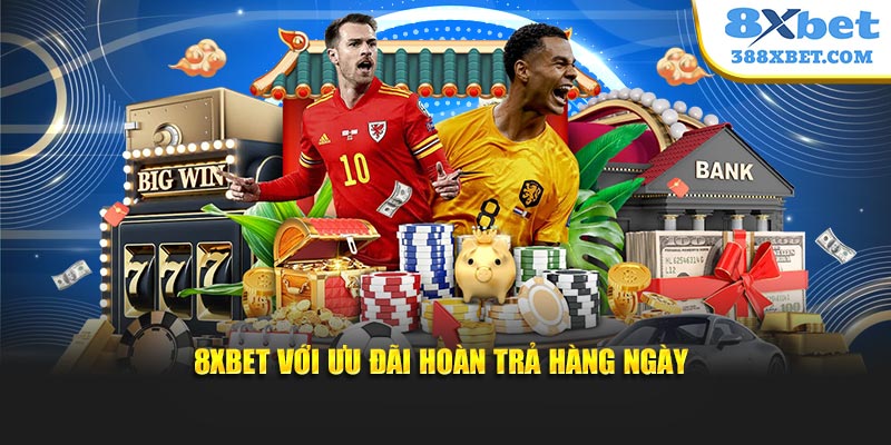 8XBET với ưu đãi hoàn trả hàng ngày