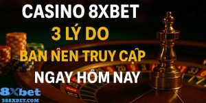 Casino 8XBET 3 lý do bạn nên truy cập ngay hôm nay
