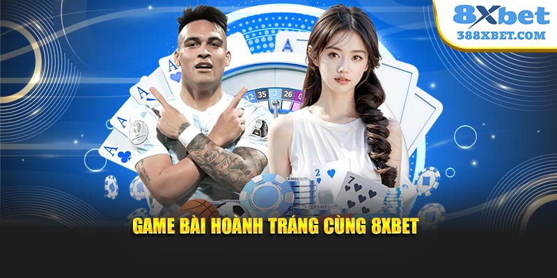 Game bài hoành tráng cùng 8XBET