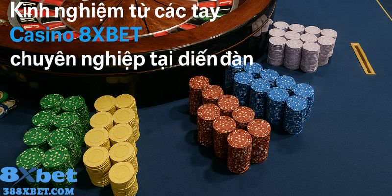 Kinh nghiệm từ các tay chơi Casino 8XBET chuyên nghiệp tại diễn đàn