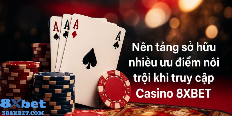 Nền tảng sở hữu nhiều ưu điểm nổi trội lúc truy cập Casino 8XBET