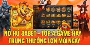 Nổ hũ 8xbet top 4 game hay trung thưởng lơn mỗi ngày