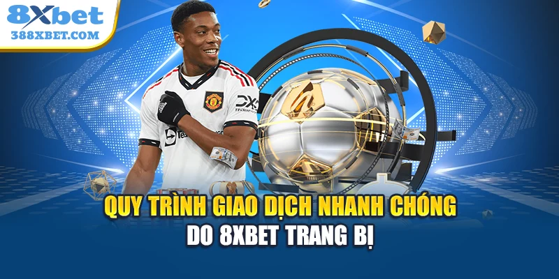 Quy trình giao dịch nhanh chóng do 8xbet trang bị