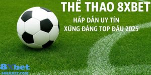 Thể Thao 8XBET Hấp Dẫn Uy Tín Xứng Đáng Top Đầu 2025