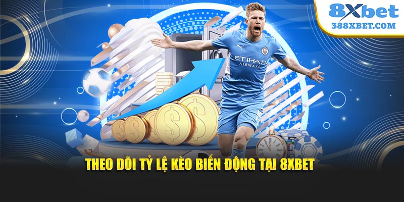 Theo dõi tỷ lệ kèo biến động tại 8XBET